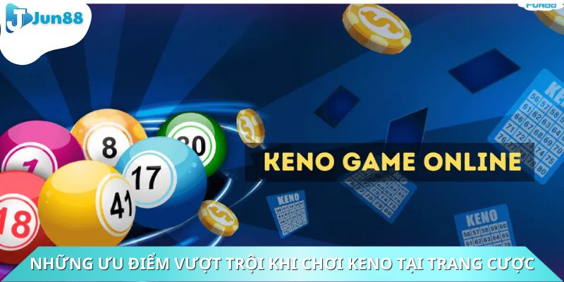 Những ưu điểm vượt trội khi chơi Keno tại trang cược
