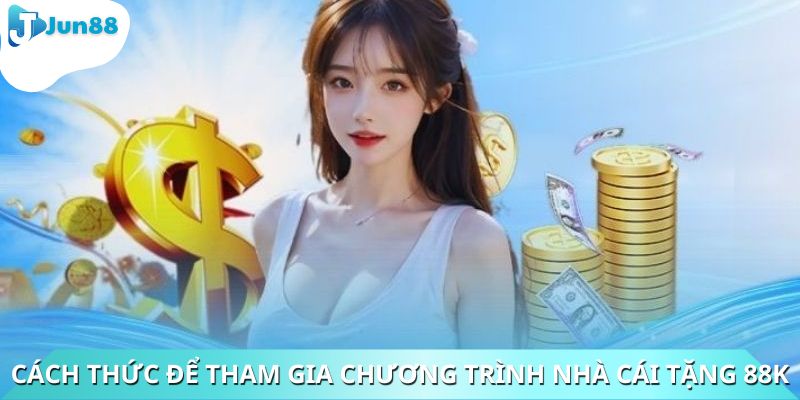 Cách thức để tham gia chương trình nhà cái tặng 88K