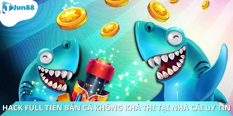 Hack full tiền bắn cá là điều gần như không khả thi tại nhà cái uy tín