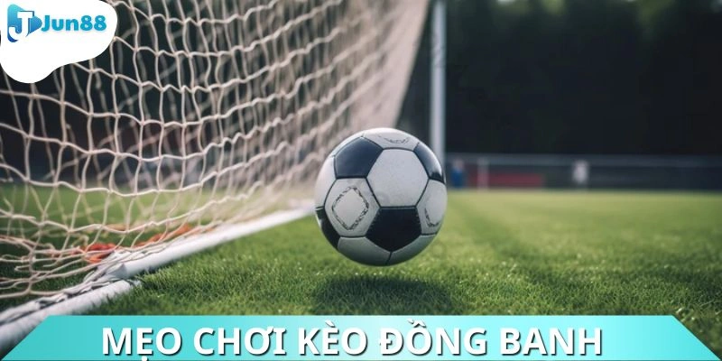 Chiến lược chinh phục kèo đồng banh hiệu quả cao