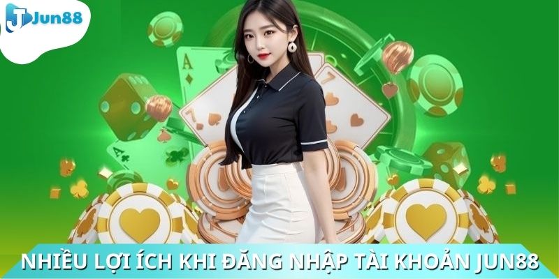 Nhiều lợi ích dành cho bet thủ đăng nhập tài khoản Jun88